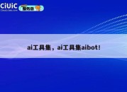 ai工具集，ai工具集aibot！