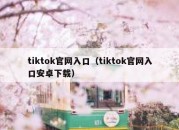 tiktok官网入口（tiktok官网入口安卓下载）
