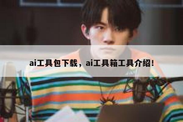 ai工具包下载，ai工具箱工具介绍！ 第1张