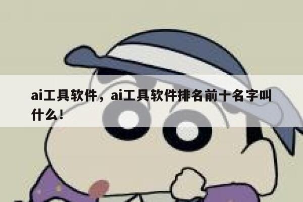 ai工具软件，ai工具软件排名前十名字叫什么！ 第1张
