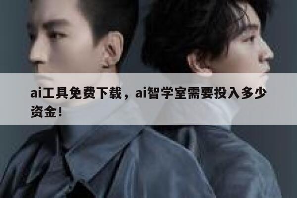 ai工具免费下载，ai智学室需要投入多少资金！ 第1张