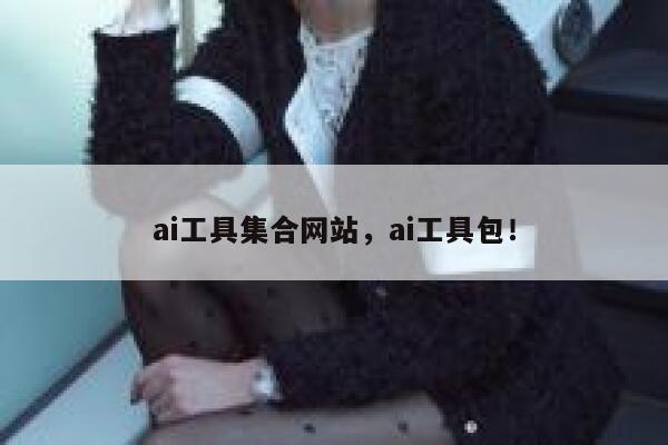 ai工具集合网站，ai工具包！ 第1张