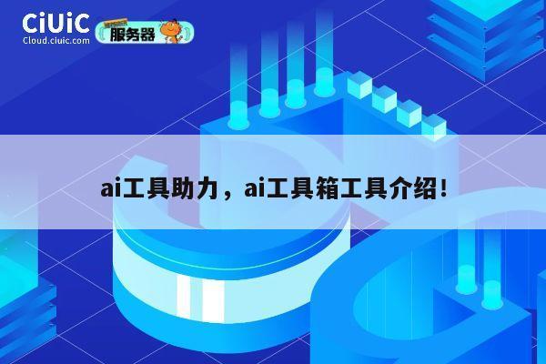 ai工具助力，ai工具箱工具介绍！ 第1张