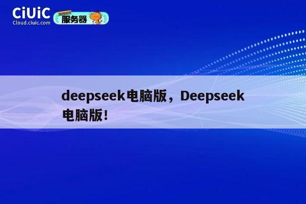 deepseek电脑版，Deepseek电脑版！ 第1张